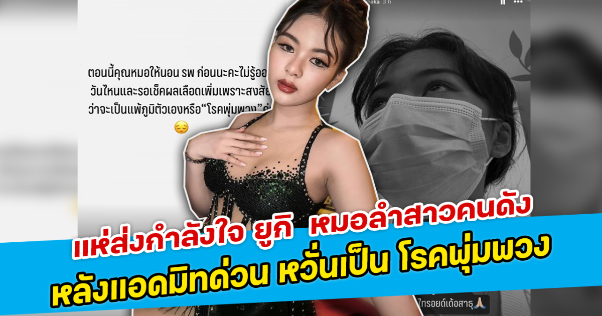 แห่ส่งกำลังใจ ยูกิ  หมอลำสาวคนดัง หลังแอดมิทด่วน หวั่นเป็น โรคพุ่มพวง