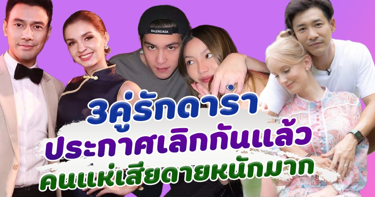 รักถึงทางตัน 3 คู่รักดาราเลิกกันแล้ว คนแห่เสียดายหนักมาก
